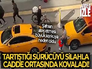 Tartıştığı sürücüyü silahla cadde ortasında kovaladı