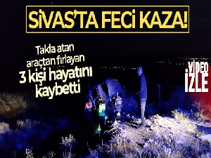 Sivas'ta takla atan araçtan fırlayan 3 kişi öldü