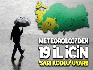 Meteoroloji'den 19 il için 'sarı kodlu' uyarı!
