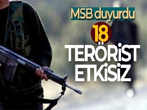 18 terörist etkisiz hale getirildi