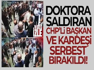 Doktora saldıran CHP'li başkan ve kardeşi serbest bırakıldı