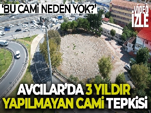Avcılar'da 3 yıldır yapılmayan cami tepkisi