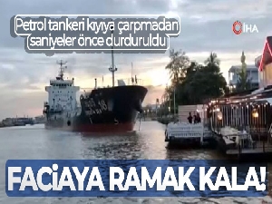 Petrol tankeri kıyıya çarpmadan saniyeler önce durduruldu