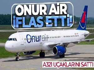 Onur Air iflas etti, çareyi yolcuğu uçağını satmada buldu