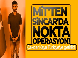 MİT'ten Sincar'da nokta operasyon! Çekdar Kaya Türkiye'ye getirildi