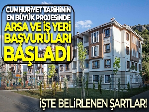 Cumhuriyet tarihinin en büyük projesinde arsa ve iş yeri başvuruları başladı
