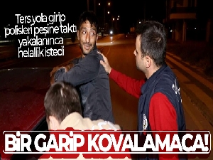 Ters yola girip polisleri peşine taktı, yakalanınca helallik istedi