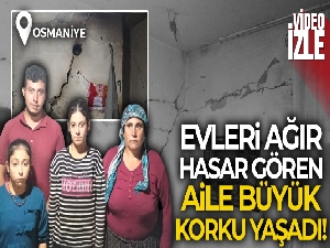 Osmaniye'de evleri ağır hasar gören aile büyük korku yaşadı