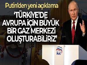 Putin: 'Türkiye'de Avrupa için büyük bir gaz merkezi oluşturabiliriz'