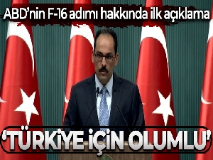 Cumhurbaşkanlığı Sözcüsü Kalın, ABD Senatosundaki F-16 adımını 'olumlu' olarak değerlendirdi