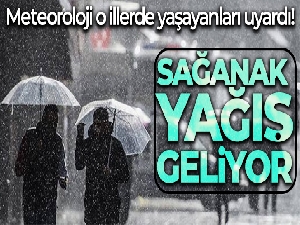 Meteoroloji uyardı! Sağanak yağış geliyor
