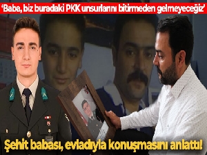 Elazığ şehidinin babası evladıyla konuşmasını anlattı