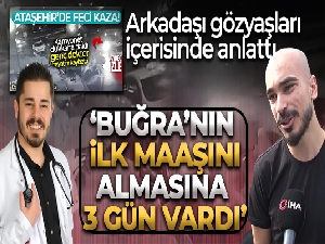 Doktor Buğra Kaan'ın arkadaşı gözyaşları içerisinde anlattı