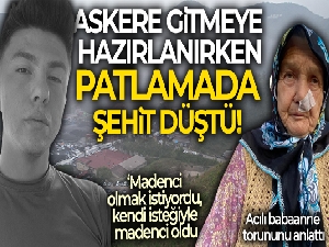 Askere gitmeye hazırlanırken kurada adı çıkınca madenci oldu, patlamada şehit düştü