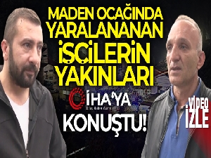 Maden ocağında yaralanan işçilerin yakınları İHA'ya konuştu