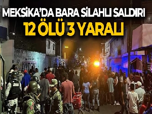 Meksika'da bara silahlı saldırı: 12 ölü, 3 yaralı