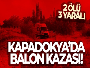 Kapadokya'da balon kazası! 2 ölü, 3 yaralı