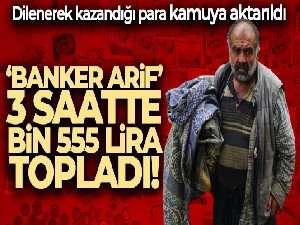 3 saatte bin 555 lira toplayan 'Banker Arif'in dilenerek kazandığı para kamuya aktarıldı