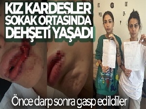 İstanbul'da kız kardeşler sokak ortasında dehşeti yaşadı: Önce darp sonra gasp edildiler