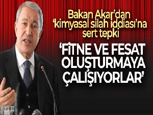 Bakan Akar'dan 'kimyasal silah iddiası'na sert tepki