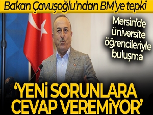 Dışişleri Bakanı Çavuşoğlu: 'BM, maalesef yeni sorunlara cevap veremiyor'