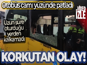 Otobüs camı yüzünde patladı, oturduğu yerden kalkamadı