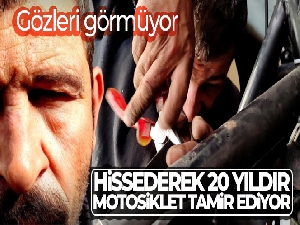 Gözleri görmüyor, hissederek 20 yıldır motosiklet tamir ediyor