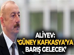 Aliyev: 'Azerbaycan ve Ermenistan'ın bir barış anlaşması imzalama zamanının geldiğine inanıyoruz'