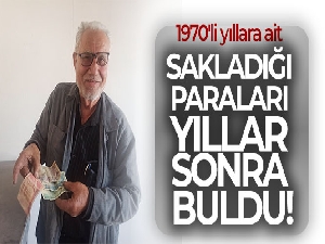Sakladığı paraları yıllar sonra buldu