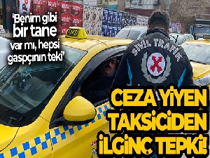 Ceza yiyen taksiciden ilginç tepki: 'Benim gibi bir tane taksici var mı, hepsi gaspçının teki'