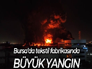 Bursa'da tekstil fabrikasında büyük yangın