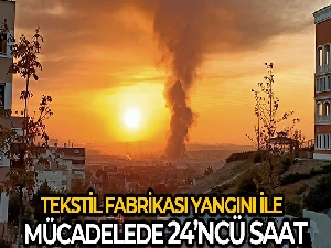 Tekstil fabrikası yangını ile mücadelede 24'ncü saat