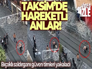 Taksim'de hareketli anlar kamerada: Bıçaklı saldırganı güven timleri yakaladı
