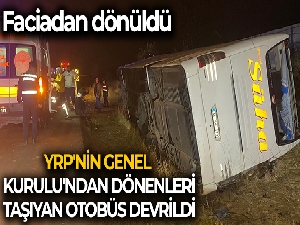 YRP'nin Genel Kurulu'ndan dönenleri taşıyan otobüs devrildi