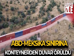 ABD-Meksika sınırına konteynerden duvar örüldü