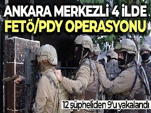 Ankara merkezli 4 ilde FETÖ/PDY operasyonu: 12 şüpheliden 9'u yakalandı