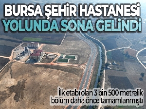 Bursa Şehir Hastanesi yolunda sona gelindi