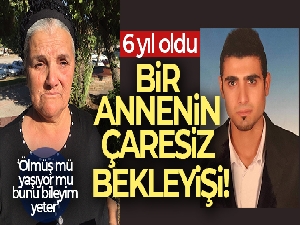 6 yıldır kayıp oğlu için gözyaşı döküyor