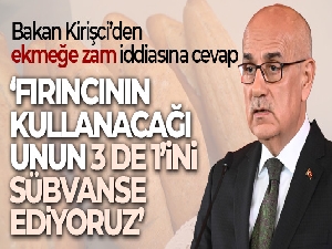 Bakan Kirişci'den ekmeğe zam iddiasına cevap