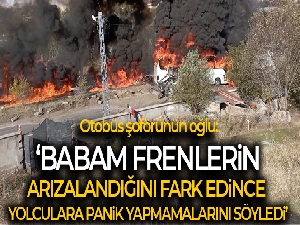 Otobüs şoförünün oğlu: 'Babam frenlerin arızalandığını fark edince yolculara panik yapmamalarını söyledi'