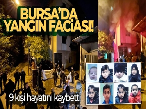 Bursa'daki yangın faciası...8'i çocuk 9 kişi hayatını kaybetti