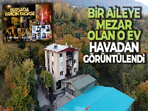 Bursa'da 8'i çocuk 9 kişiye mezar olan ev dron ile havadan görüntülendi
