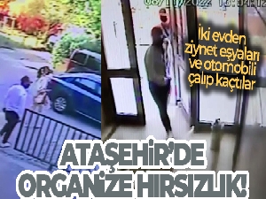 Ataşehir'de organize hırsızlık: İki evden ziynet eşyaları ve otomobili çalıp kaçtılar