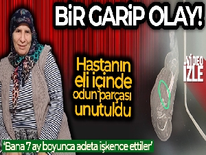 Bu defa hastanın eli içinde odun parçası unutuldu