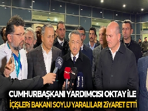 Cumhurbaşkanı Yardımcısı Oktay ile İçişleri Bakanı Soylu yaralıları ziyaret etti