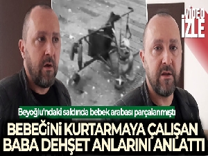 Beyoğlu'ndaki saldırıda bebek arabası parçalanmıştı: Bebeğini kurtarmaya çalışan baba dehşet anlarını anlattı