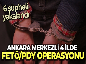 Ankara merkezli 4 ilde FETÖ/PDY operasyonu: 6 şüpheli yakalandı