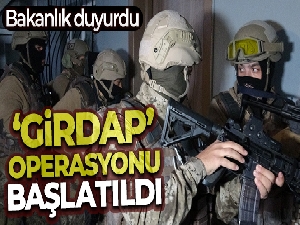 Bakanlık duyurdu: Yurt genelinde 50 ilde ‘Girdap' operasyonu başlatıldı