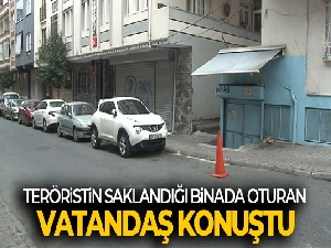 Teröristin saklandığı binada oturan vatandaş konuştu