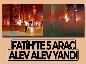 Fatih'te 5 araç alev alev yandı